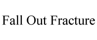 FALL OUT FRACTURE