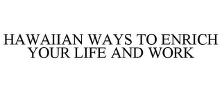 HAWAIIAN WAYS TO ENRICH YOUR LIFE AND WORK