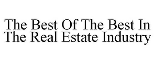 THE BEST OF THE BEST IN THE REAL ESTATE INDUSTRY