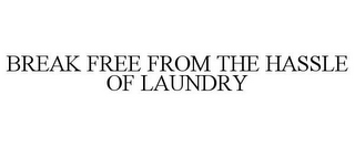 BREAK FREE FROM THE HASSLE OF LAUNDRY