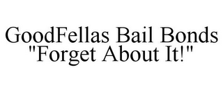 GOODFELLAS BAIL BONDS "FORGET ABOUT IT!"