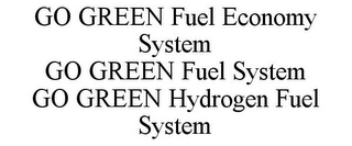 GO GREEN FUEL ECONOMY SYSTEM GO GREEN FUEL SYSTEM GO GREEN HYDROGEN FUEL SYSTEM