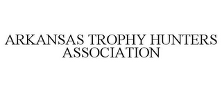 ARKANSAS TROPHY HUNTERS ASSOCIATION