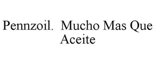 PENNZOIL. MUCHO MAS QUE ACEITE
