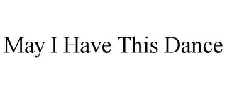 MAY I HAVE THIS DANCE