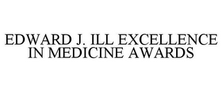 EDWARD J. ILL EXCELLENCE IN MEDICINE AWARDS