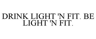 DRINK LIGHT 'N FIT. BE LIGHT 'N FIT.