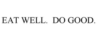 EAT WELL. DO GOOD.