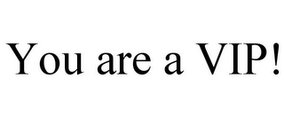 YOU ARE A VIP!