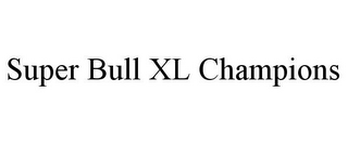 SUPER BULL XL CHAMPIONS