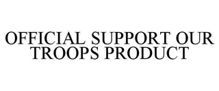 OFFICIAL SUPPORT OUR TROOPS PRODUCT