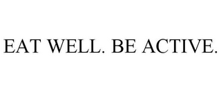 EAT WELL. BE ACTIVE.