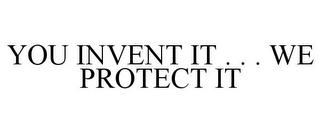 YOU INVENT IT . . . WE PROTECT IT