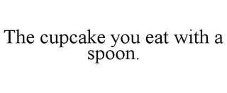 THE CUPCAKE YOU EAT WITH A SPOON.