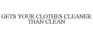 GETS YOUR CLOTHES CLEANER THAN CLEAN