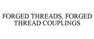 FORGED THREADS, FORGED THREAD COUPLINGS