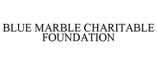 BLUE MARBLE CHARITABLE FOUNDATION