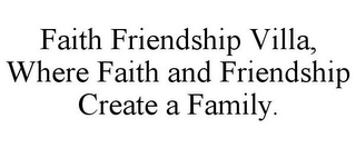 FAITH FRIENDSHIP VILLA, WHERE FAITH AND FRIENDSHIP CREATE A FAMILY.