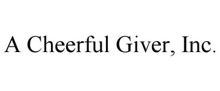 A CHEERFUL GIVER, INC.