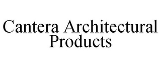 CANTERA ARCHITECTURAL PRODUCTS