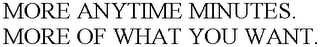 MORE ANYTIME MINUTES. MORE OF WHAT YOU WANT.