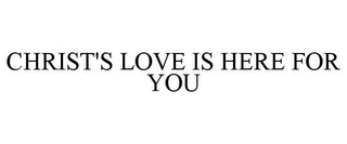 CHRIST'S LOVE IS HERE FOR YOU