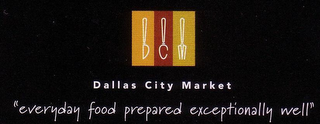 DCM DALLAS CITY MARKET "EVERYDAY FOOD PREPARED EXCEPTIONALLY WELL"