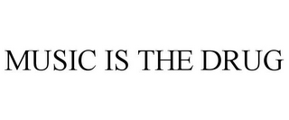 MUSIC IS THE DRUG