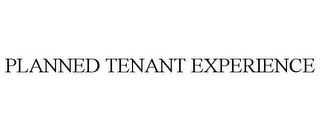 PLANNED TENANT EXPERIENCE