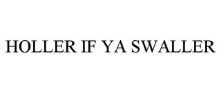HOLLER IF YA SWALLER