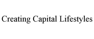 CREATING CAPITAL LIFESTYLES