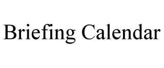 BRIEFING CALENDAR