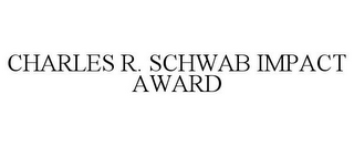 CHARLES R. SCHWAB IMPACT AWARD