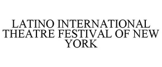 LATINO INTERNATIONAL THEATRE FESTIVAL OF NEW YORK