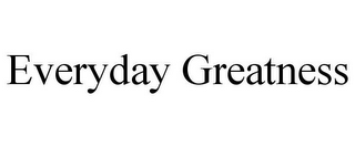 EVERYDAY GREATNESS