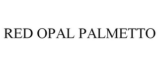 RED OPAL PALMETTO