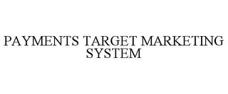 PAYMENTS TARGET MARKETING SYSTEM