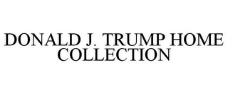 DONALD J. TRUMP HOME COLLECTION