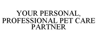 YOUR PERSONAL, PROFESSIONAL PET CARE PARTNER