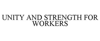 UNITY AND STRENGTH FOR WORKERS