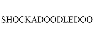 SHOCKADOODLEDOO