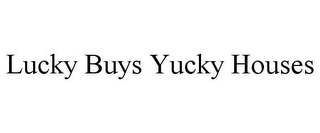 LUCKY BUYS YUCKY HOUSES