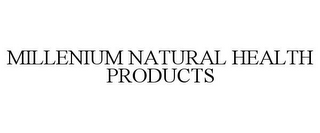 MILLENIUM NATURAL HEALTH PRODUCTS