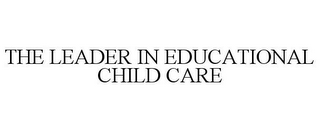 THE LEADER IN EDUCATIONAL CHILD CARE