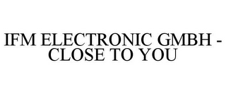 IFM ELECTRONIC GMBH - CLOSE TO YOU