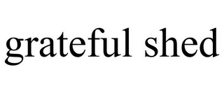 GRATEFUL SHED