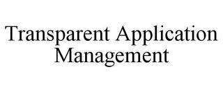 TRANSPARENT APPLICATION MANAGEMENT