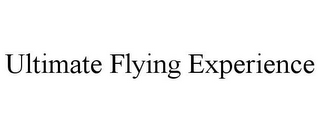 ULTIMATE FLYING EXPERIENCE