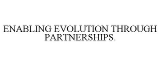 ENABLING EVOLUTION THROUGH PARTNERSHIPS.