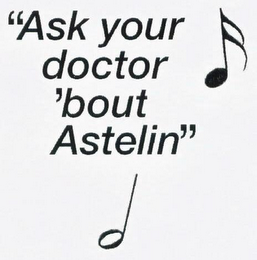 "ASK YOUR DOCTOR 'BOUT ASTELIN"